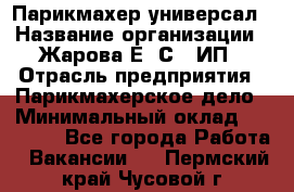 Парикмахер-универсал › Название организации ­ Жарова Е. С., ИП › Отрасль предприятия ­ Парикмахерское дело › Минимальный оклад ­ 70 000 - Все города Работа » Вакансии   . Пермский край,Чусовой г.